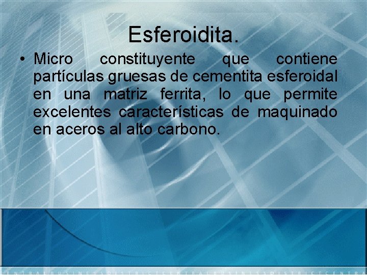 Esferoidita. • Micro constituyente que contiene partículas gruesas de cementita esferoidal en una matriz