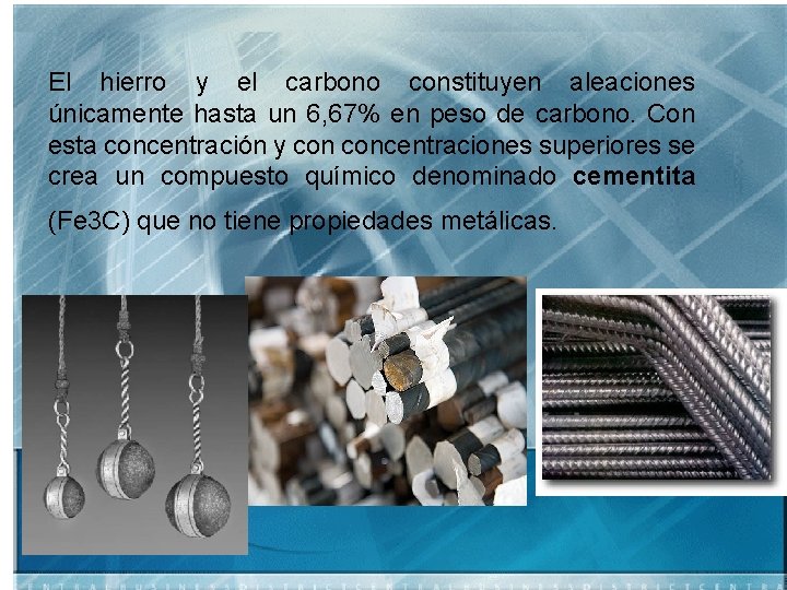 El hierro y el carbono constituyen aleaciones únicamente hasta un 6, 67% en peso