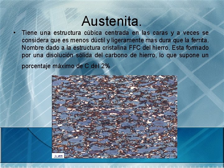 Austenita. • Tiene una estructura cúbica centrada en las caras y a veces se