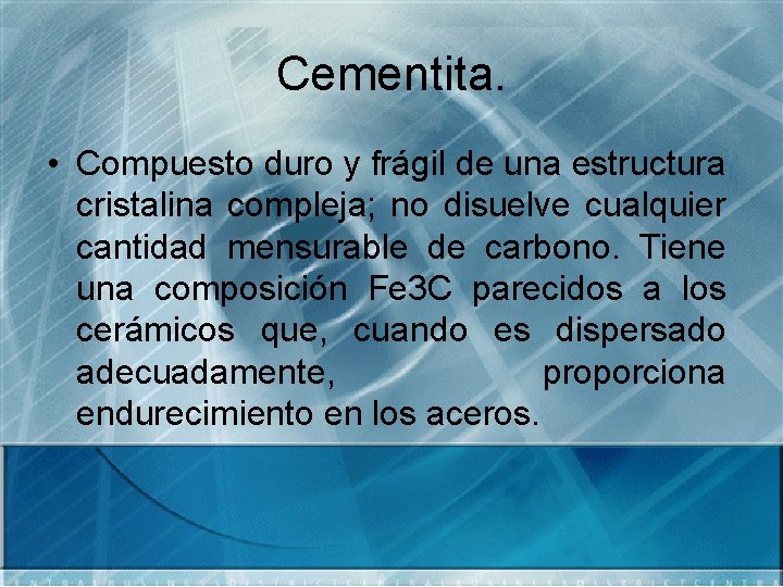 Cementita. • Compuesto duro y frágil de una estructura cristalina compleja; no disuelve cualquier