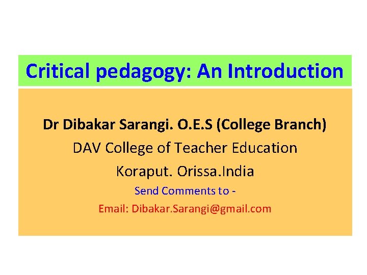 Critical pedagogy: An Introduction Dr Dibakar Sarangi. O. E. S (College Branch) DAV College