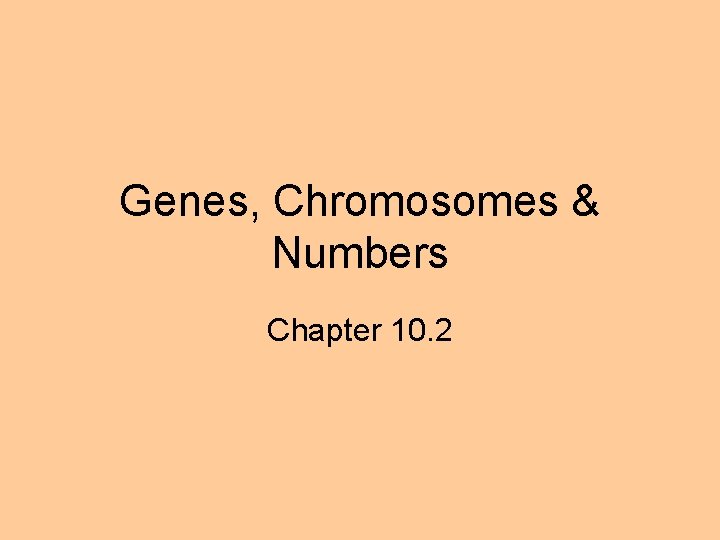 Genes, Chromosomes & Numbers Chapter 10. 2 