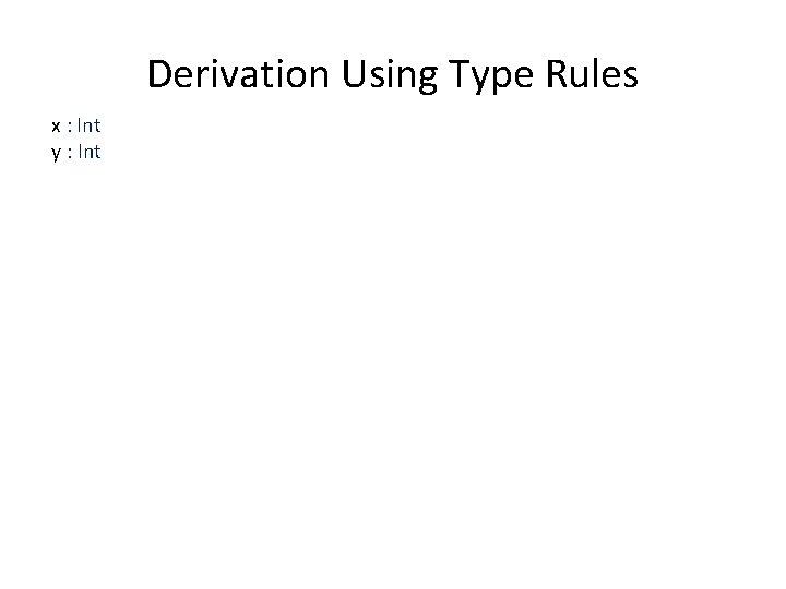 Derivation Using Type Rules x : Int y : Int 