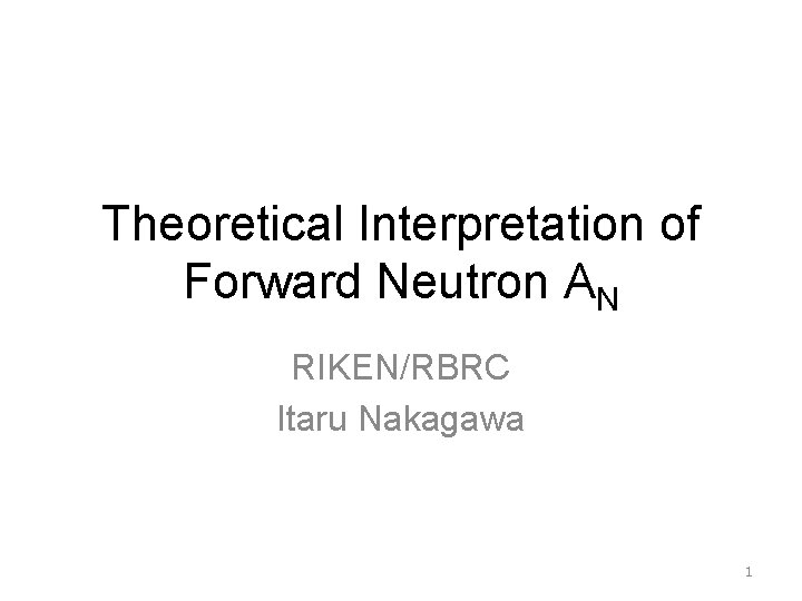 Theoretical Interpretation of Forward Neutron AN RIKEN/RBRC Itaru Nakagawa 1 