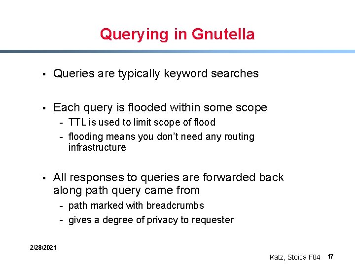 Querying in Gnutella § Queries are typically keyword searches § Each query is flooded