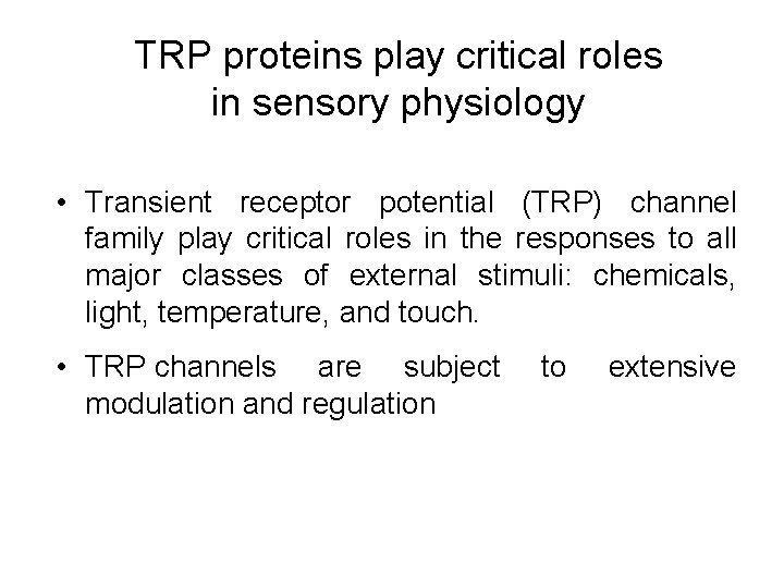 TRP proteins play critical roles in sensory physiology • Transient receptor potential (TRP) channel