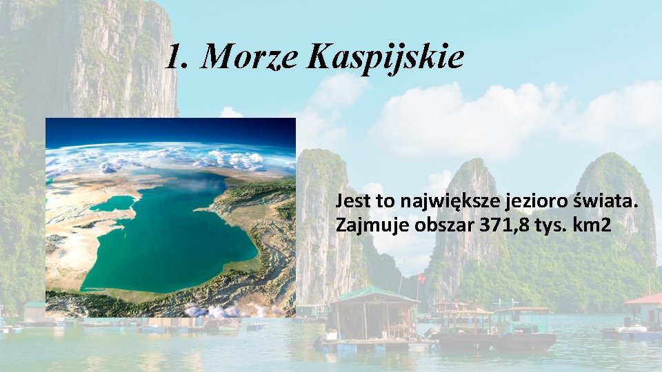 1. Morze Kaspijskie Jest to największe jezioro świata. Zajmuje obszar 371, 8 tys. km
