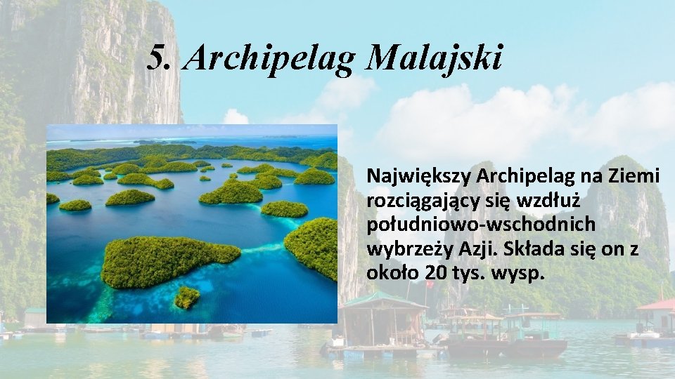 5. Archipelag Malajski Największy Archipelag na Ziemi rozciągający się wzdłuż południowo-wschodnich wybrzeży Azji. Składa