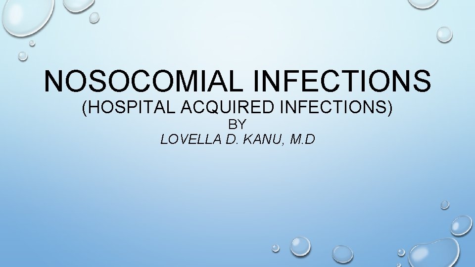 NOSOCOMIAL INFECTIONS (HOSPITAL ACQUIRED INFECTIONS) BY LOVELLA D. KANU, M. D 