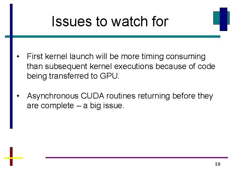 Issues to watch for • First kernel launch will be more timing consuming than