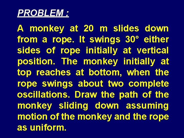PROBLEM : A monkey at 20 m slides down from a rope. It swings