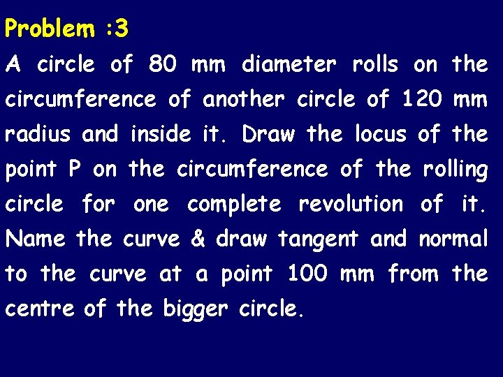 Problem : 3 A circle of 80 mm diameter rolls on the circumference of