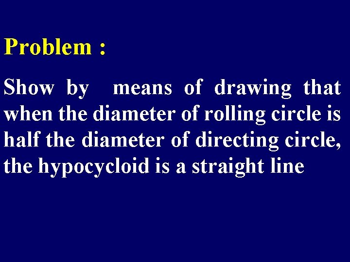 Problem : Show by means of drawing that when the diameter of rolling circle