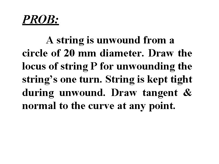 PROB: A string is unwound from a circle of 20 mm diameter. Draw the