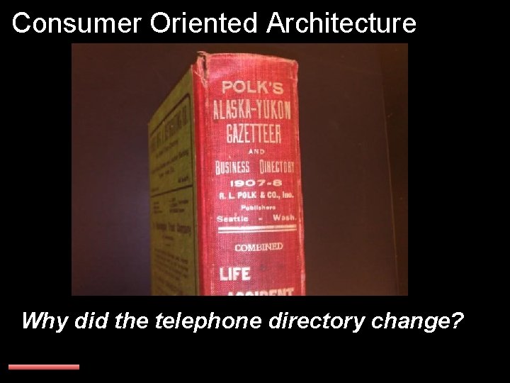 Consumer Oriented Architecture Why did the telephone directory change? 