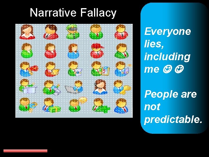 Narrative Fallacy Everyone lies, including me People are not predictable. 