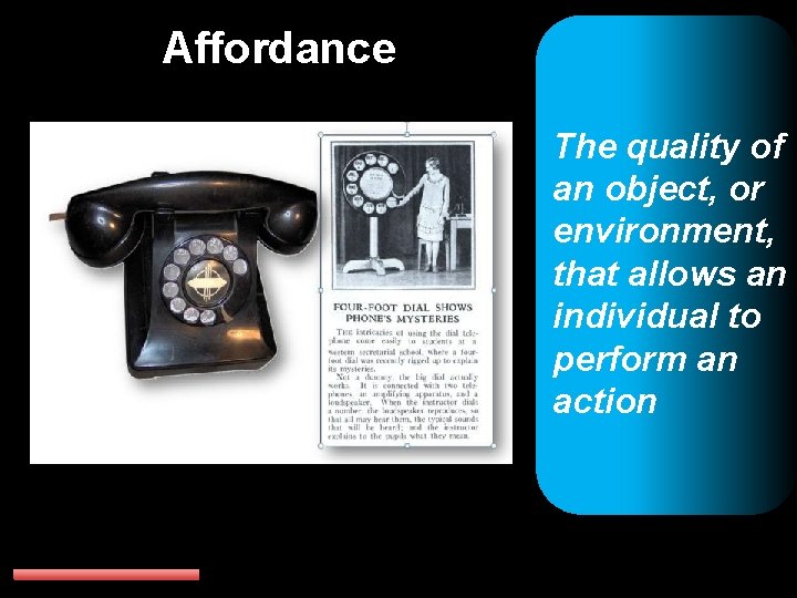 Affordance The quality of an object, or environment, that allows an individual to perform
