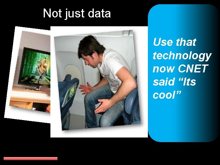 Not just data Use that technology now CNET said “Its cool” 