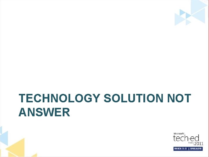 TECHNOLOGY SOLUTION NOT ANSWER 