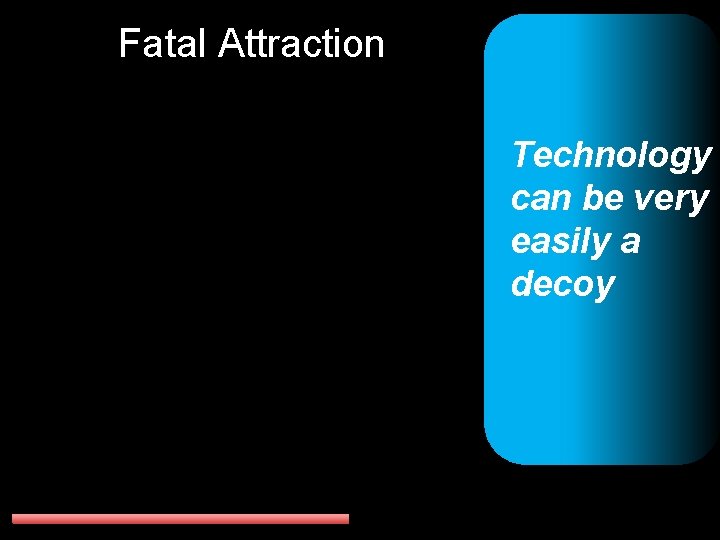 Fatal Attraction Technology can be very easily a decoy 