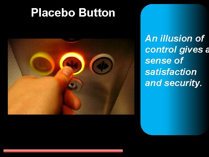 Placebo Button An illusion of control gives a sense of satisfaction and security. 