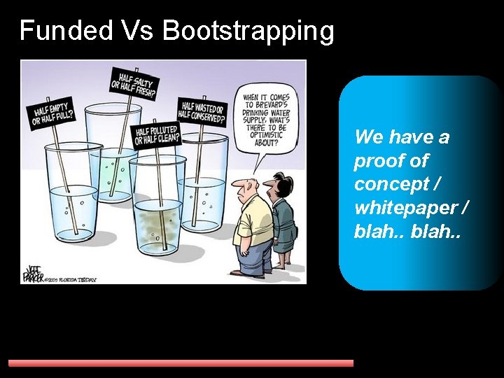 Funded Vs Bootstrapping We have a proof of concept / whitepaper / blah. .