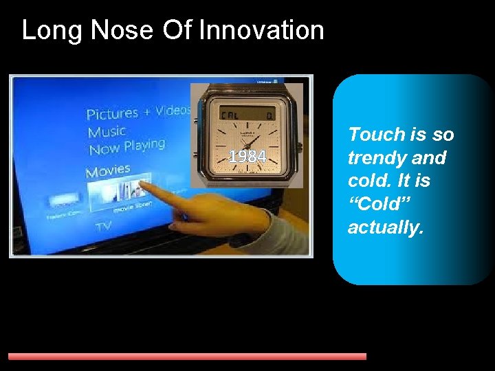 Long Nose Of Innovation 1984 Touch is so trendy and cold. It is “Cold”