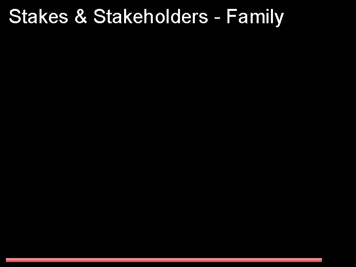 Stakes & Stakeholders - Family 