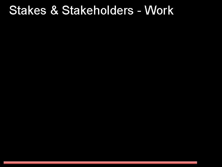 Stakes & Stakeholders - Work 
