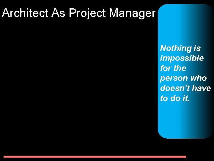 Architect As Project Manager Nothing is impossible for the person who doesn’t have to