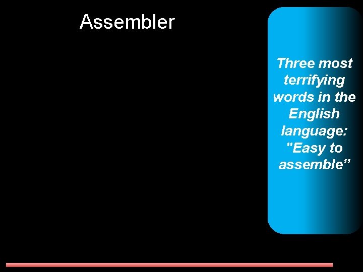 Assembler Three most terrifying words in the English language: "Easy to assemble” 