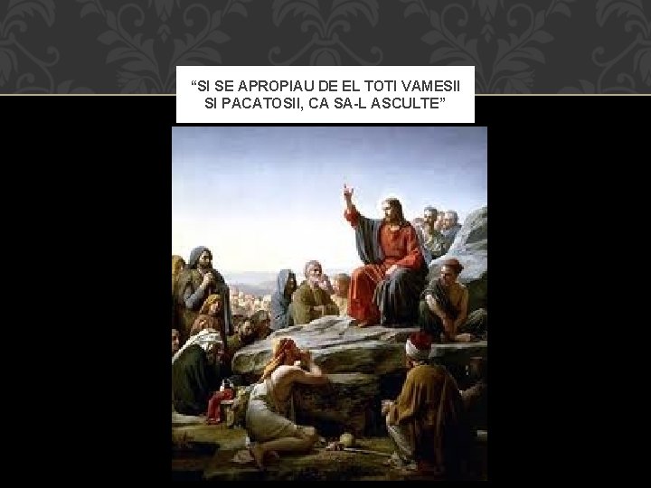 “SI SE APROPIAU DE EL TOTI VAMESII SI PACATOSII, CA SA-L ASCULTE” 