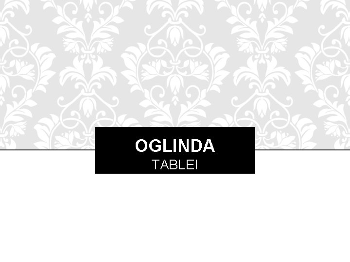 OGLINDA TABLEI 