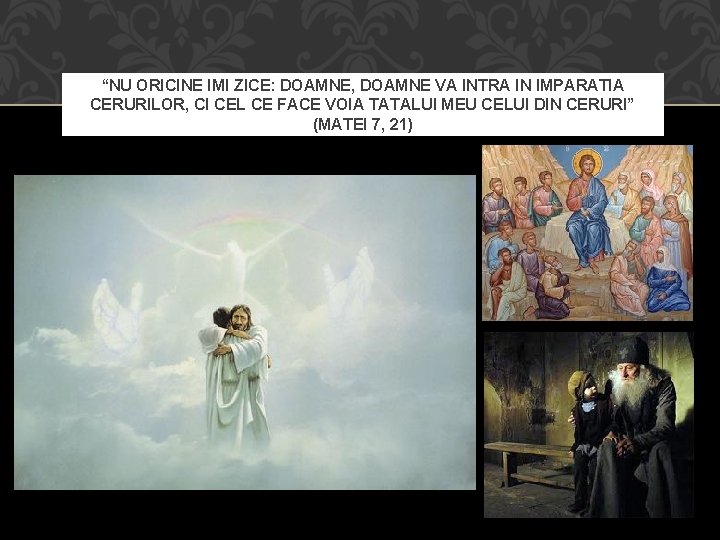 “NU ORICINE IMI ZICE: DOAMNE, DOAMNE VA INTRA IN IMPARATIA CERURILOR, CI CEL CE