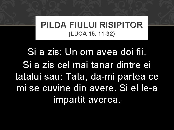 PILDA FIULUI RISIPITOR Un om avea doi fii. (LUCA 15, 11 -32) Si a