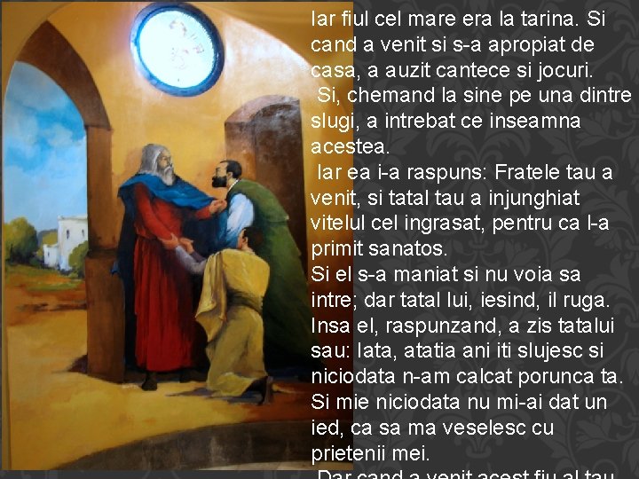 Iar fiul cel mare era la tarina. Si cand a venit si s-a apropiat