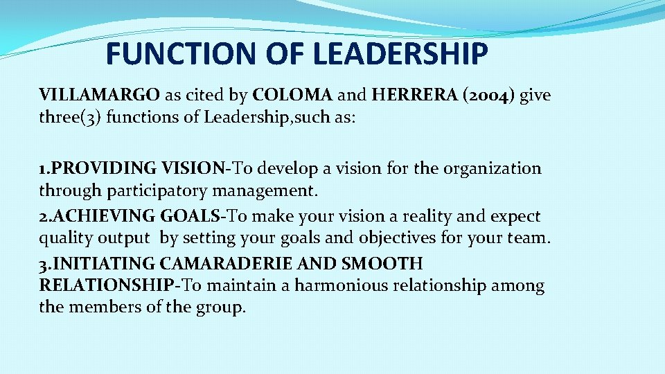 FUNCTION OF LEADERSHIP VILLAMARGO as cited by COLOMA and HERRERA (2004) give three(3) functions