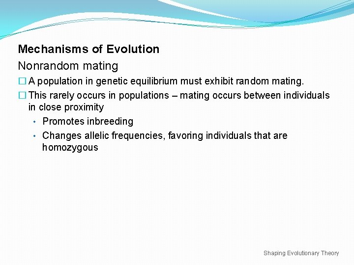 Mechanisms of Evolution Nonrandom mating � A population in genetic equilibrium must exhibit random