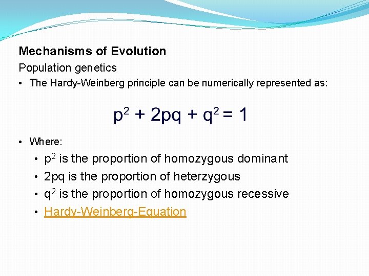 Mechanisms of Evolution Population genetics • The Hardy-Weinberg principle can be numerically represented as: