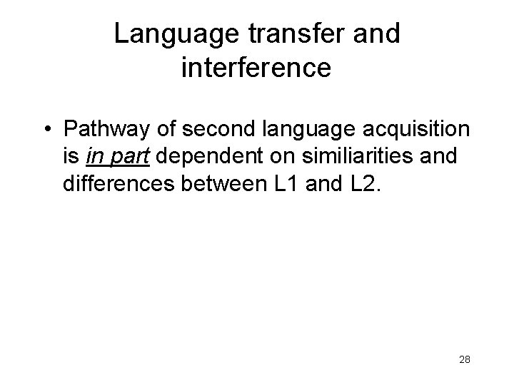 Language transfer and interference • Pathway of second language acquisition is in part dependent