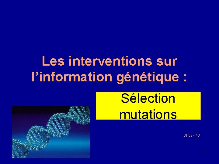 Les interventions sur l’information génétique : Sélection mutations : OI 53 - 43 1