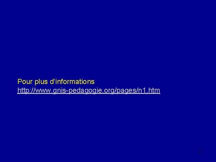 Pour plus d’informations : http: //www. gnis-pedagogie. org/pages/n 1. htm 21 