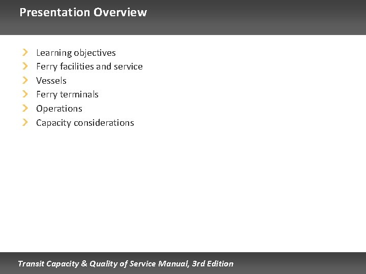 Presentation Overview Learning objectives Ferry facilities and service Vessels Ferry terminals Operations Capacity considerations Presentation Overview Learning objectives Ferry facilities and service Vessels Ferry terminals Operations Capacity considerations