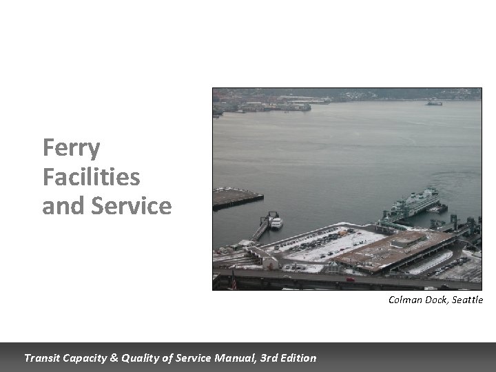 Ferry Facilities and Service Colman Dock, Seattle Transit Capacity & Quality of Service Manual, Ferry Facilities and Service Colman Dock, Seattle Transit Capacity & Quality of Service Manual,