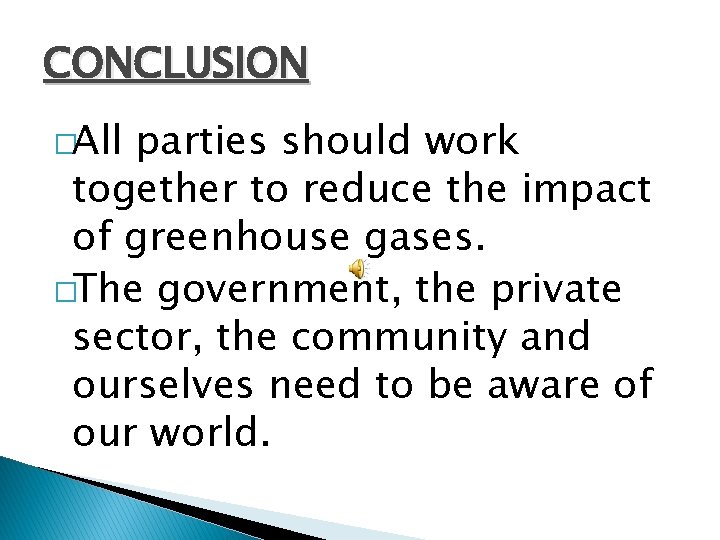 CONCLUSION �All parties should work together to reduce the impact of greenhouse gases. �The