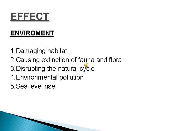 EFFECT ENVIROMENT 1. Damaging habitat 2. Causing extinction of fauna and flora 3. Disrupting