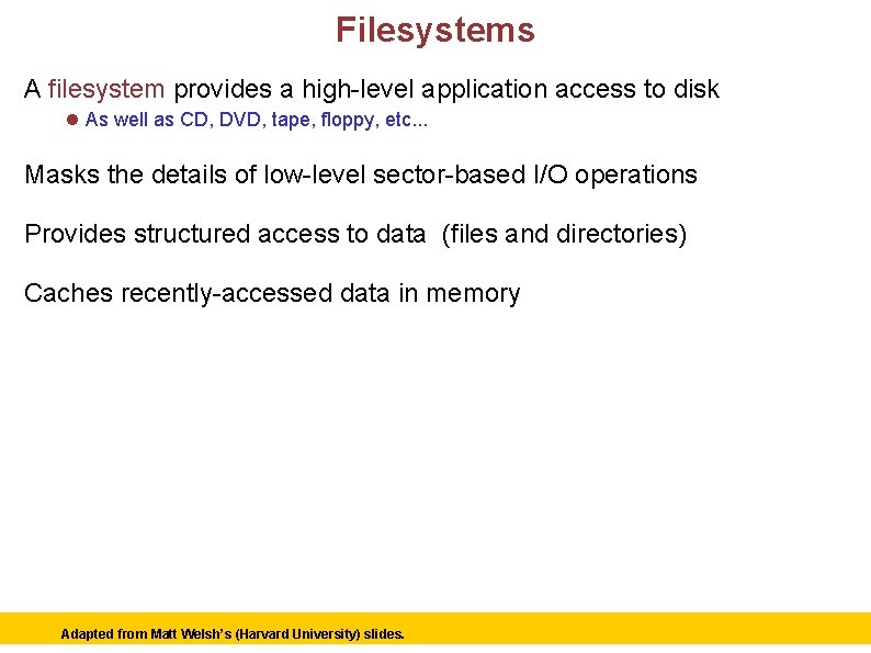 Filesystems A filesystem provides a high-level application access to disk As well as CD,