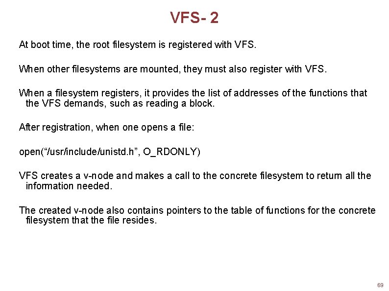 VFS- 2 At boot time, the root filesystem is registered with VFS. When other