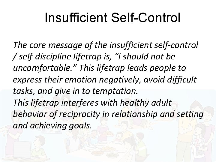 Insufficient Self-Control The core message of the insufficient self-control / self-discipline lifetrap is, “I