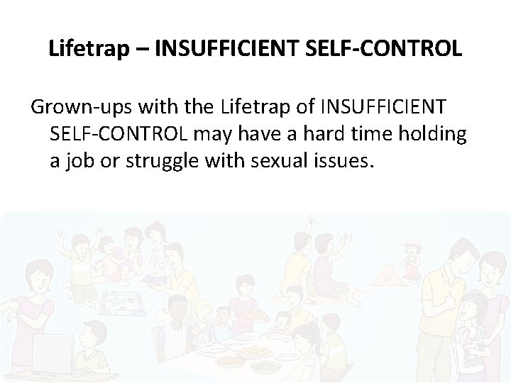 Lifetrap – INSUFFICIENT SELF-CONTROL Grown-ups with the Lifetrap of INSUFFICIENT SELF-CONTROL may have a